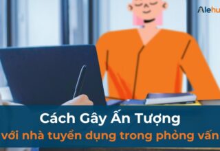 Cách Gây Ấn Tượng với nhà tuyển dụng trong phỏng vấn