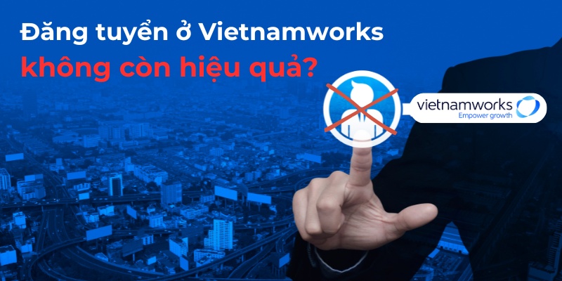 Đăng tuyển ở Vietnamworks không còn hiệu quả?