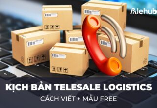 Kịch Bản Telesale Logistics: Cách viết + Mẫu FREE