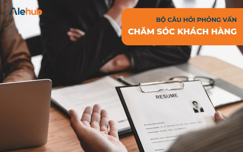 Bộ Câu Hỏi Phỏng Vấn Nhân Viên Chăm Sóc Khách Hàng