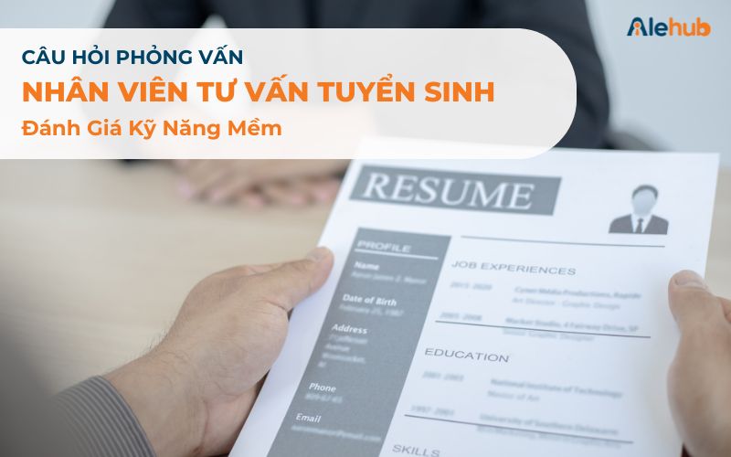 Câu Hỏi Phỏng Vấn Kỹ Năng Của Nhân Viên Tư Vấn Tuyển Sinh