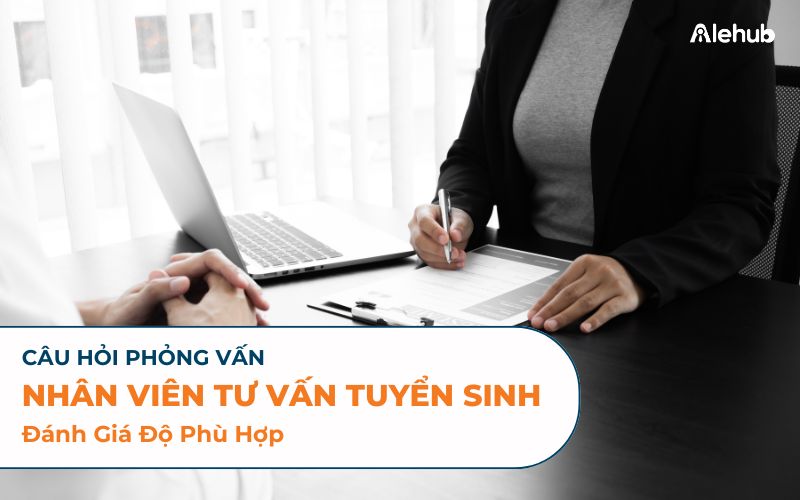 Những Câu Hỏi Phỏng Vấn Nhân Viên Tư Vấn Đánh Giá Độ Phù Hợp