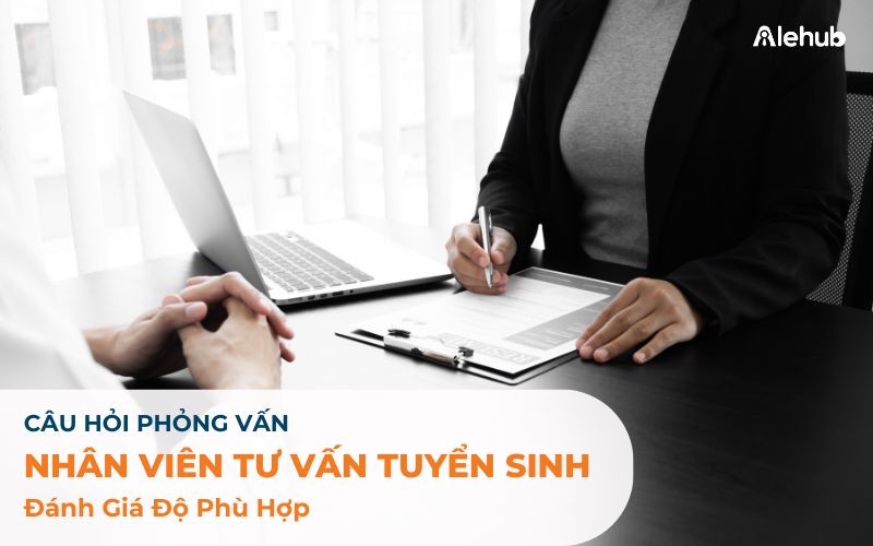 Câu Hỏi Phỏng Vấn Nhân Viên Tư Vấn Đánh Giá Độ Phù Hợp