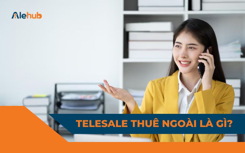 Telesale Thuê Ngoài Là Gì?