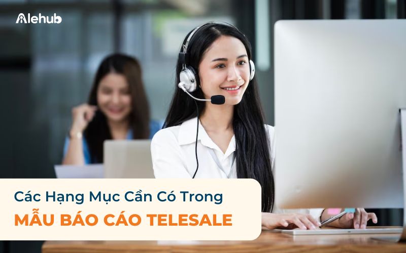 Các Hạng Mục Cần Có Trong Mẫu Báo Cáo Telesale