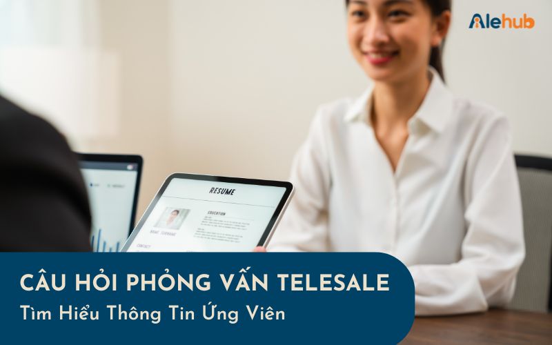 Câu hỏi phỏng vấn Telesale tìm hiểu thông tin ứng viên