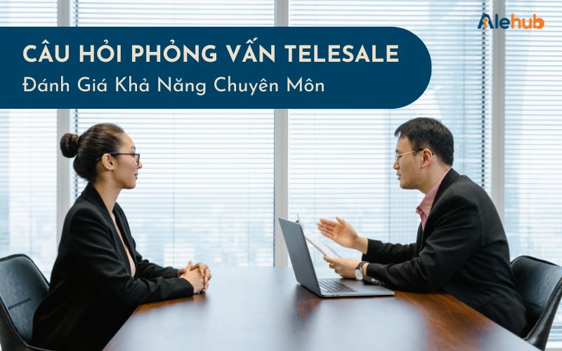 Câu hỏi phỏng vấn Telesale về Chuyên môn