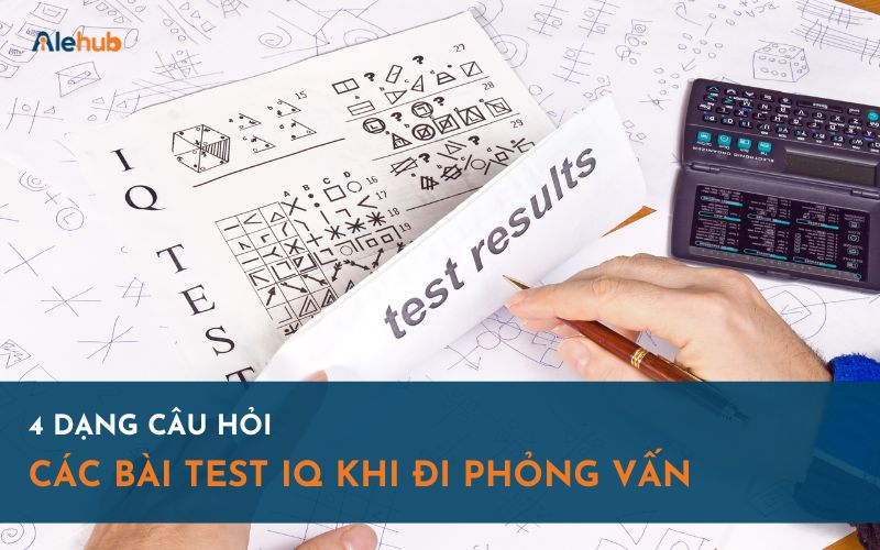 4 Dạng Câu Hỏi Của Các Bài Test IQ Khi Đi Phỏng Vấn