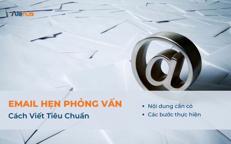 Cách Viết Email Hẹn Phỏng Vấn Tiêu Chuẩn