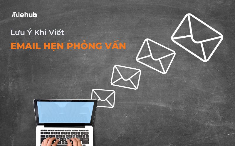 Cần Lưu Ý Những Gì Khi Viết Email Hẹn Lịch Phỏng Vấn?