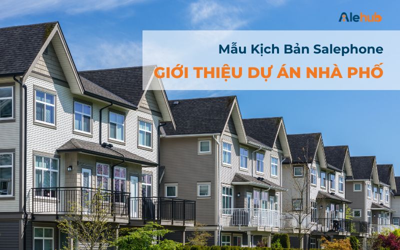 Mẫu Kịch Bản Sale Phone Giới Thiệu Dự Án Nhà Phố