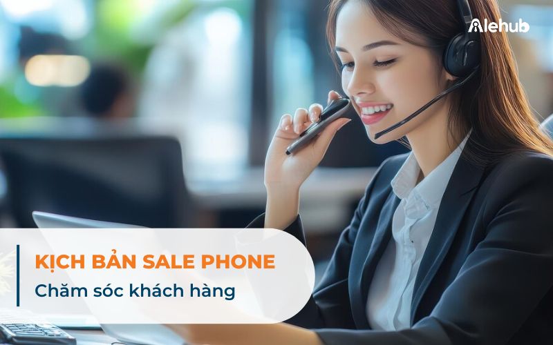 Kịch bản Sale phone Chăm sóc khách hàng