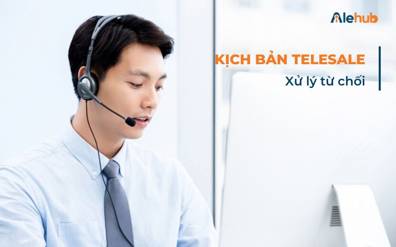 Kịch bản gọi điện Telesale Xử lý từ chối