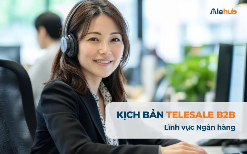 Kịch bản Telesale Ngân hàng dành cho Khách hàng doanh nghiệp