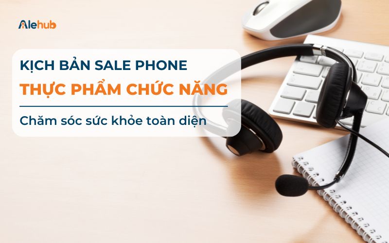 Mẫu kịch bản Sale phone Thực phẩm chức năng Chăm sóc sức khỏe toàn diện