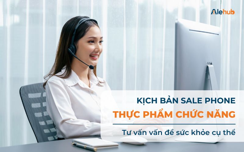 Mẫu kịch bản Telesale thực phẩm chức năng Tư vấn vấn đề sức khỏe cụ thể