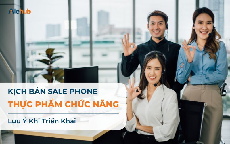 Lưu Ý Khi Triển Khai Kịch Bản Telesale Thực Phẩm Chức Năng