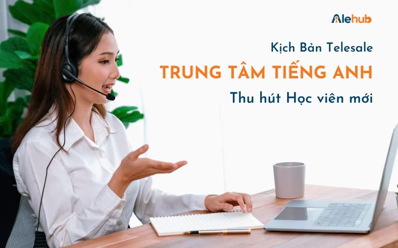 Mẫu kịch bản telesale cho trung tâm tiếng Anh thu hút học viên mới