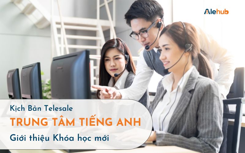 Mẫu kịch bản Sale trung tâm tiếng Anh Giới thiệu khóa học mới