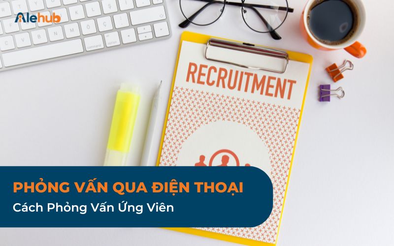 Cách Phỏng Vấn Ứng Viên Qua Điện Thoại