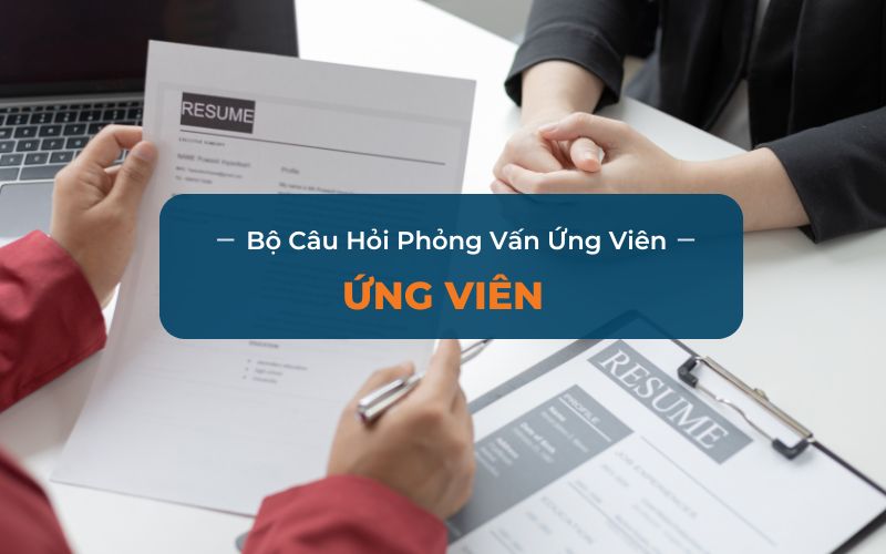 Cách Phỏng Vấn Ứng Viên Hiệu Quả