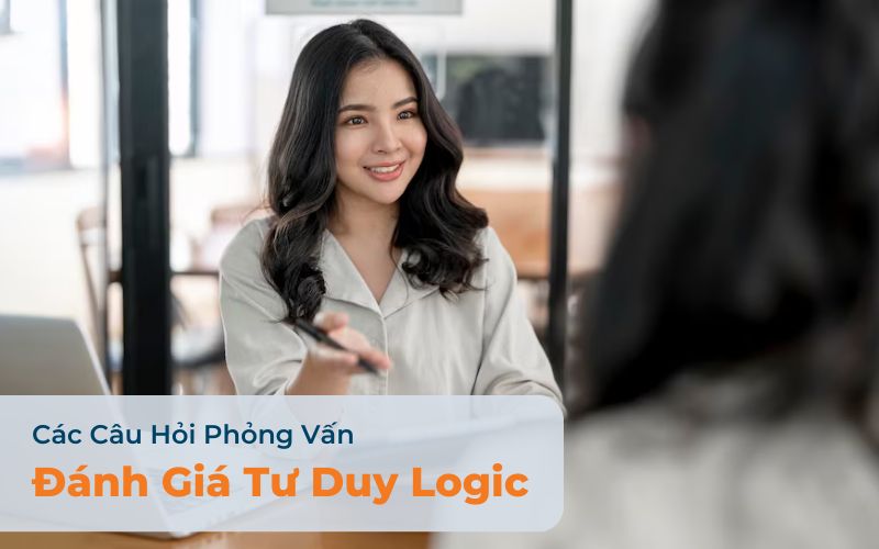 Câu Hỏi Phỏng Vấn Đánh Giá Tư Duy Logic