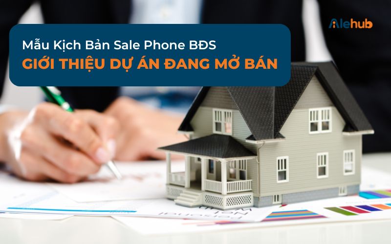 Mẫu kịch bản sale phone BDS hiệu quả giới thiệu dự án đang mở bán