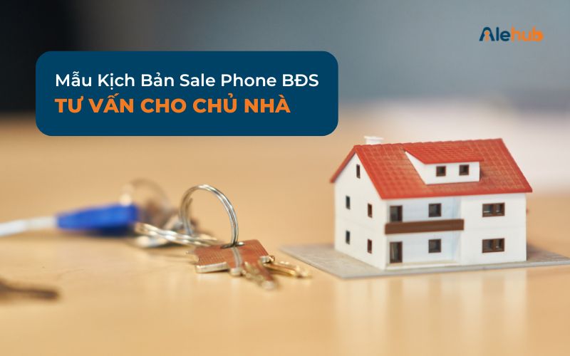 Mẫu kịch bản sale phone bất động sản trường hợp khách hàng là chủ nhà