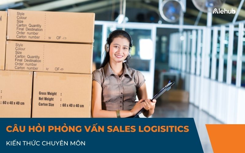 Các câu hỏi phỏng vấn Sale Logistics về Kiến thức chuyên môn