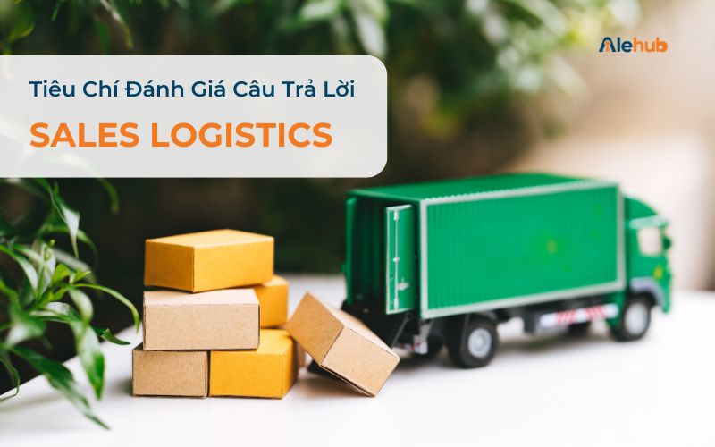 Tiêu Chí Đánh Giá Ứng Viên Cho Vị Trí Sales Logistics