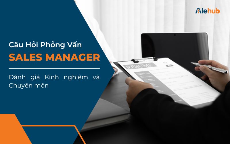 Các Câu Hỏi Phỏng Vấn Sales Manager Đánh Giá Kinh Nghiệm Và Chuyên Môn