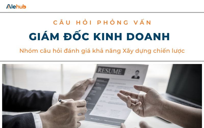 Câu hỏi phỏng vấn Giám đốc Kinh doanh đánh giá khả năng Xây dựng chiến lược