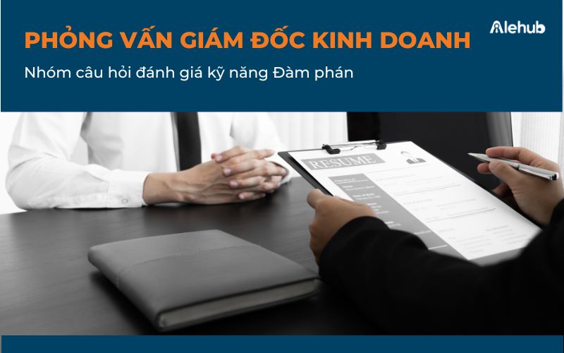 Câu hỏi phỏng vấn Giám đốc Kinh doanh về kỹ năng Đàm phán