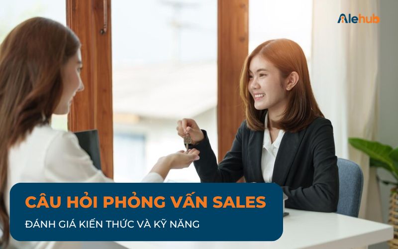 Câu hỏi đánh giá Kiến thức và Kỹ năng của Sales