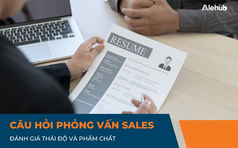 Các câu hỏi đánh giá Thái độ và Phẩm chất của Sales