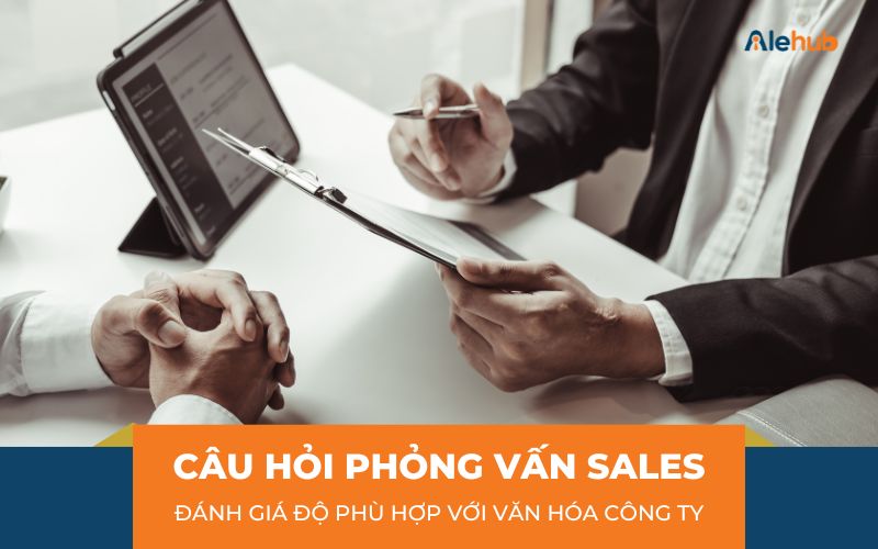 Các câu hỏi phỏng vấn nhân viên Sales về Độ phù hợp với Văn hóa Công ty