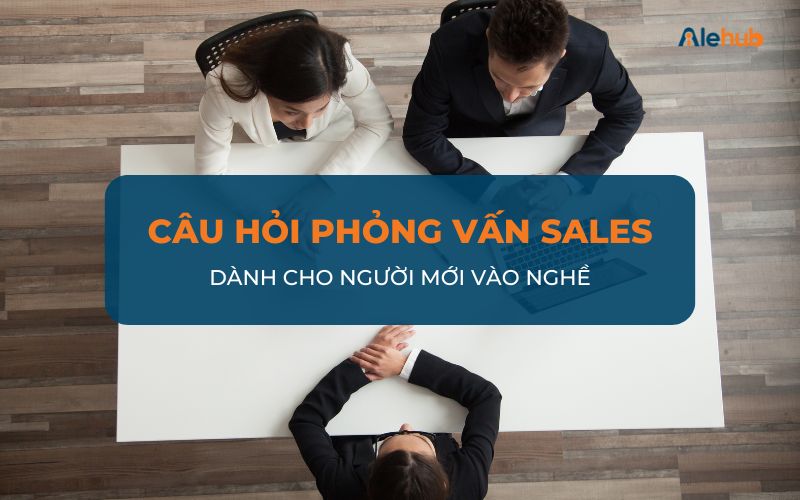 Các câu hỏi phỏng vấn vị trí Sales dành cho người mới vào nghề