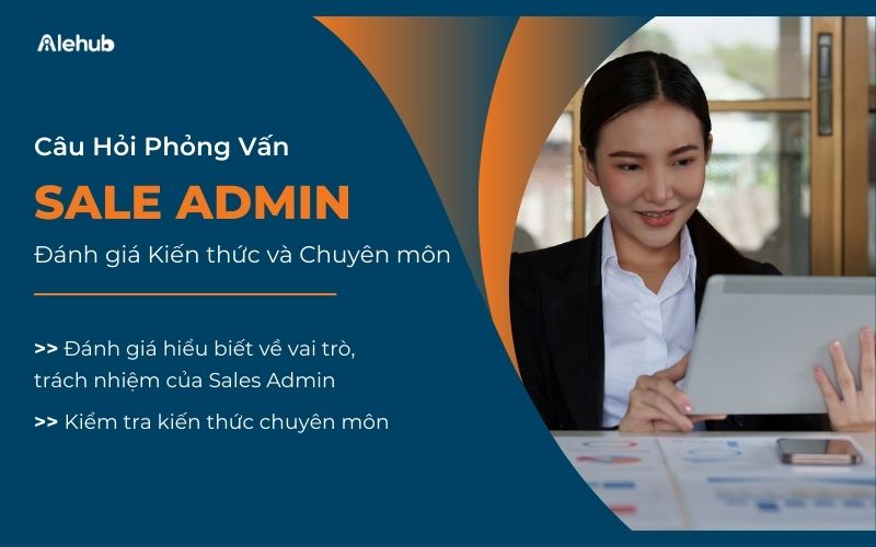 Câu Hỏi Phỏng Vấn Sale Admin Đánh Giá Kiến Thức Và Chuyên Môn