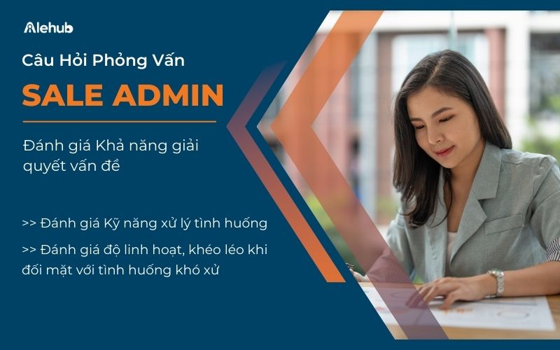 Câu Hỏi Phỏng Vấn Vị Trí Sale Admin Đánh Giá Khả Năng Giải Quyết Vấn Đề