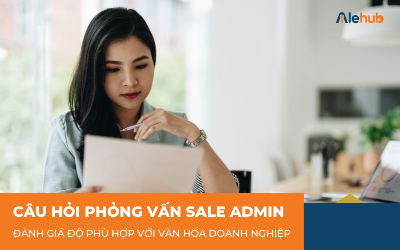 Các Câu Hỏi Phỏng Vấn Sale Admin Đánh Giá Độ Phù Hợp Với Văn Hóa Doanh Nghiệp