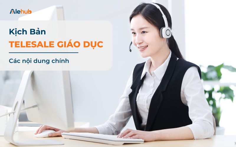 Các nội dung cần có trong kịch bản Telesale Giáo dục