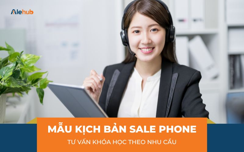 Mẫu kịch bản Sale phone Tư vấn khóa học theo nhu cầu