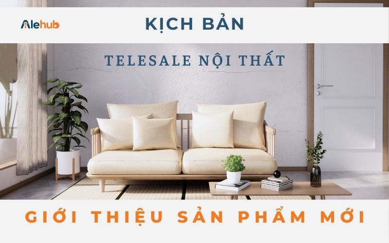 Kịch bản Telesale Nội thất Giới thiệu sản phẩm mới