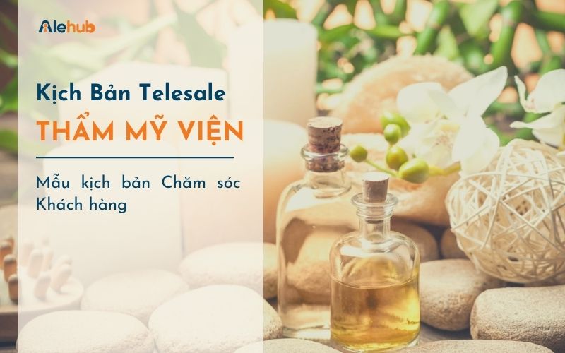 Kịch bản Telesale Thẩm mỹ viện Chăm sóc khách hàng