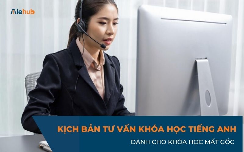 Kịch bản tư vấn khóa học tiếng Anh cho người mất gốc