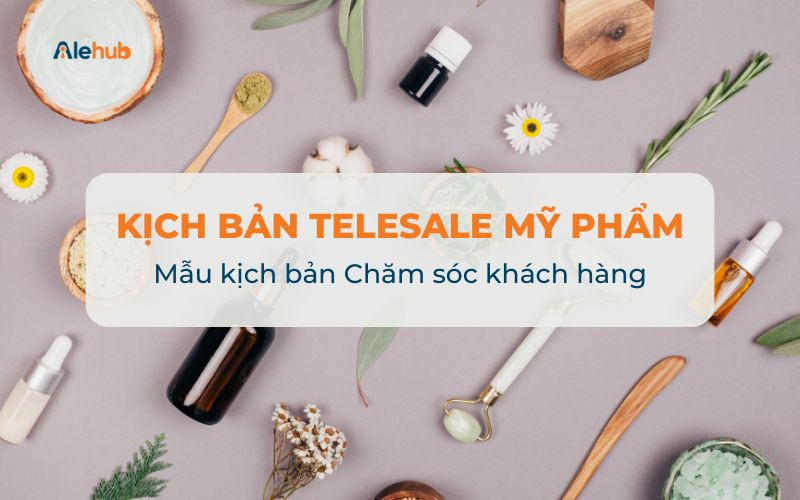 Mẫu kịch bản Telesale Mỹ phẩm Chăm sóc khách hàng