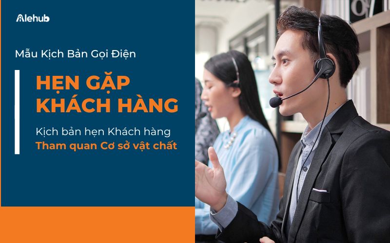 Kịch bản gọi điện hẹn khách hàng Tham quan cơ sở vật chất