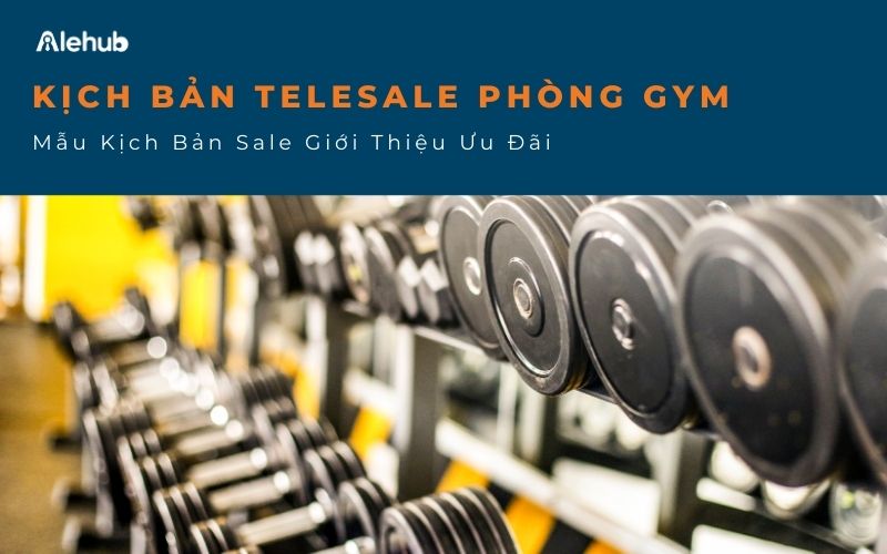 Kịch Bản Telesale Phòng Gym Giới Thiệu Ưu Đãi